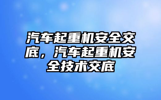 汽車起重機安全交底，汽車起重機安全技術交底