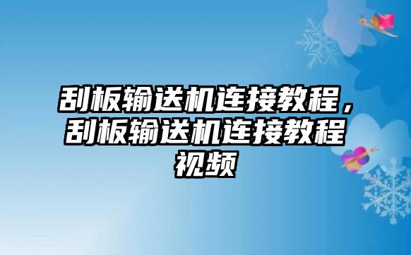 刮板輸送機(jī)連接教程，刮板輸送機(jī)連接教程視頻