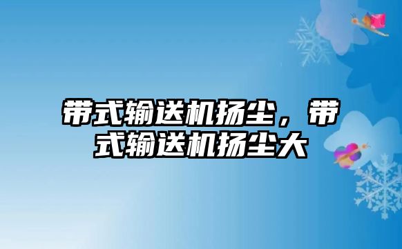 帶式輸送機揚塵，帶式輸送機揚塵大