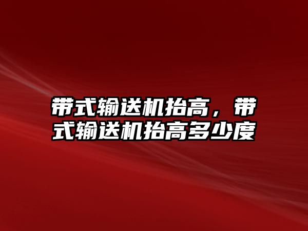 帶式輸送機抬高，帶式輸送機抬高多少度