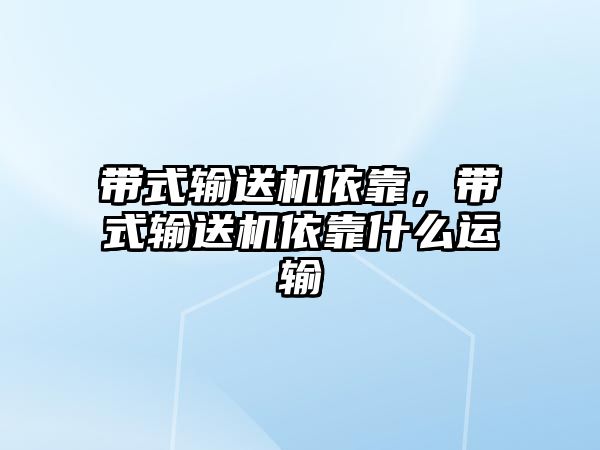 帶式輸送機依靠，帶式輸送機依靠什么運輸