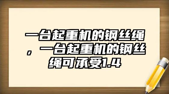 一臺起重機的鋼絲繩，一臺起重機的鋼絲繩可承受1.4