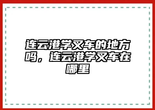 連云港學叉車的地方嗎，連云港學叉車在哪里