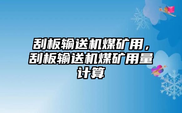 刮板輸送機煤礦用，刮板輸送機煤礦用量計算