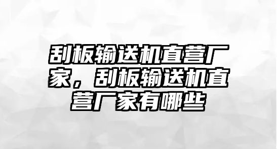 刮板輸送機(jī)直營廠家，刮板輸送機(jī)直營廠家有哪些