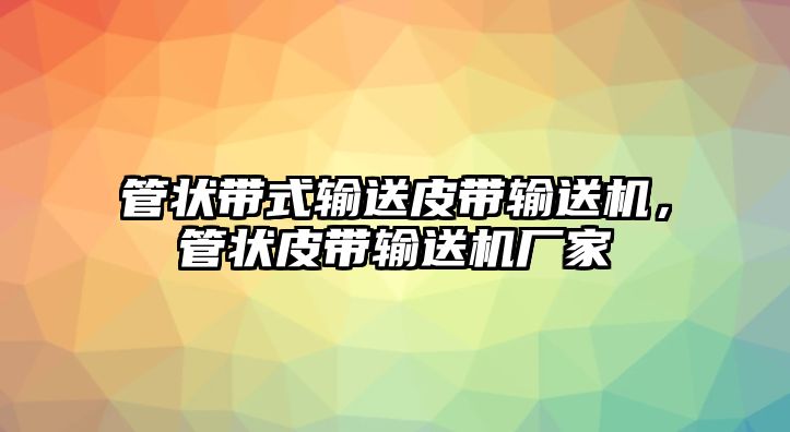 管狀帶式輸送皮帶輸送機(jī)，管狀皮帶輸送機(jī)廠家