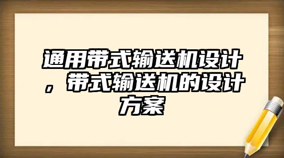 通用帶式輸送機(jī)設(shè)計(jì)，帶式輸送機(jī)的設(shè)計(jì)方案