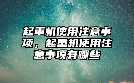 起重機使用注意事項，起重機使用注意事項有哪些