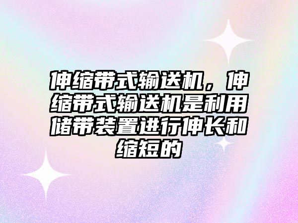 伸縮帶式輸送機，伸縮帶式輸送機是利用儲帶裝置進行伸長和縮短的