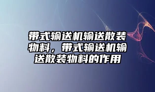 帶式輸送機(jī)輸送散裝物料，帶式輸送機(jī)輸送散裝物料的作用