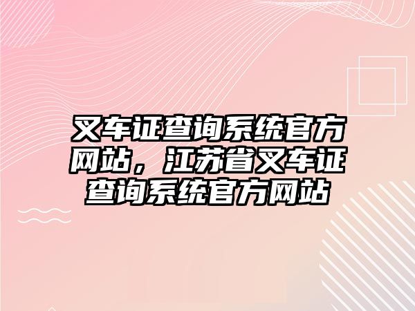 叉車證查詢系統(tǒng)官方網(wǎng)站，江蘇省叉車證查詢系統(tǒng)官方網(wǎng)站