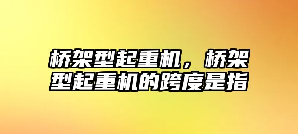 橋架型起重機(jī)，橋架型起重機(jī)的跨度是指