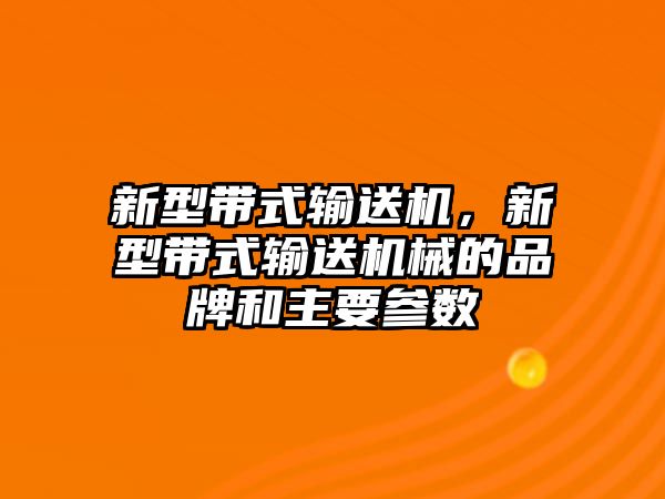 新型帶式輸送機(jī)，新型帶式輸送機(jī)械的品牌和主要參數(shù)